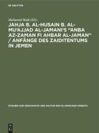 Jahja B. Al-Husain B. Al-Mu'ajjad Al-Jamani's "Anba AZ-Zaman Fi Ahbar Al-Jaman." Anf Nge Des Zaiditentums in Jemen edito da Walter de Gruyter