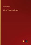 Life of Thomas Jefferson di James Parton edito da Outlook Verlag