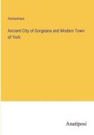 Ancient City of Gorgeana and Modern Town of York di Anonymous edito da Anatiposi Verlag