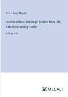 Eclectic School Readings: Stories from Life; A Book for Young People di Orison Swett Marden edito da Megali Verlag