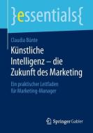Künstliche Intelligenz - die Zukunft des Marketing di Claudia Bünte edito da Springer-Verlag GmbH