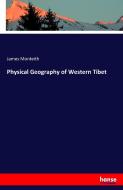 Physical Geography of Western Tibet di James Monteith edito da hansebooks