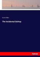 The Incidental bishop di Grant Allen edito da hansebooks