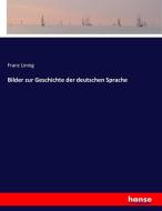 Bilder zur Geschichte der deutschen Sprache di Franz Linnig edito da hansebooks