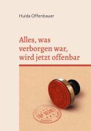 Alles, was verborgen war, wird jetzt offenbar di Hulda Offenbauer edito da Books on Demand