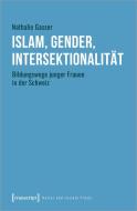 Islam, Gender, Intersektionalität di Nathalie Gasser edito da Transcript Verlag