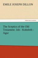 The Sceptics of the Old Testament: Job - Koheleth - Agur di Emile Joseph Dillon edito da tredition GmbH