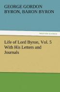 Life of Lord Byron, Vol. 5 With His Letters and Journals di George Gordon, Baron Byron Byron edito da TREDITION CLASSICS