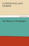 The Mirrors of Washington di Clinton W. (Clinton Wallace) Gilbert edito da TREDITION CLASSICS