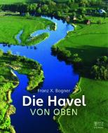 Die Havel von oben di Franz X. Bogner edito da Bild und Heimat