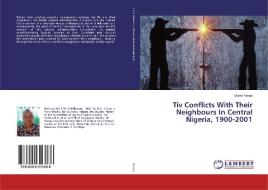 Tiv Conflicts With Their Neighbours In Central Nigeria, 1900-2001 di David Yongo edito da LAP Lambert Academic Publishing