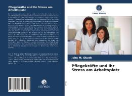 Pflegekräfte und ihr Stress am Arbeitsplatz di John M. Okoth edito da Verlag Unser Wissen