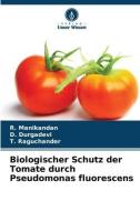 Biologischer Schutz der Tomate durch Pseudomonas fluorescens di R. Manikandan, D. Durgadevi, T. Raguchander edito da Verlag Unser Wissen