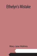 Ethelyn's Mistake di Mary Jane Holmes edito da Alpha Editions