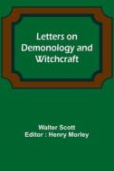 Letters on Demonology and Witchcraft di Walter Scott edito da Alpha Editions