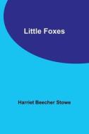 Little Foxes di Harriet Beecher Stowe edito da Alpha Editions