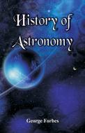 History of Astronomy di George Forbes edito da Alpha Editions