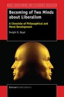 Becoming of Two Minds about Liberalism: A Chronicle of Philosophical and Moral Development di Dwight R. Boyd edito da SENSE PUBL