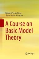 A Course on Basic Model Theory di Haimanti Sarbadhikari, Shashi Mohan Srivastava edito da Springer Singapore
