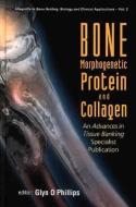 Bone Morphogenetic Protein And Collagen: An Advances In Tissue Banking Specialist Publication di Phillips Glyn O edito da World Scientific