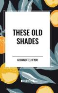 These Old Shades di Georgette Heyer edito da Start Classics