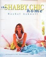 The Shabby Chic Home di Rachel Ashwell edito da Harpercollins Publishers Inc