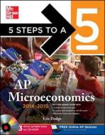 5 Steps to a 5 AP Microeconomics , 2014-2015 Edition [With CDROM] di Eric Dodge edito da McGraw-Hill Education