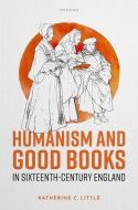 Humanism And Good Books In Sixteenth-Century England di Katherine C. Little edito da Oxford University Press