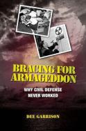 Bracing for Armageddon: Why Civil Defense Never Worked di Dee Garrison edito da OXFORD UNIV PR
