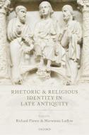 Rhetoric And Religious Identity In Late Antiquity di Richard Flower edito da Oup Oxford