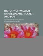 History Of William Shakespeare, Player And Poet (1862) di Stephen Watson Fullom edito da General Books Llc