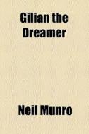 Gilian The Dreamer di Neil Munro edito da General Books Llc