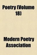 Poetry (volume 18) di Harriet Monroe, Modern Poetry Association edito da General Books Llc