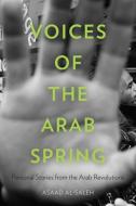 Voices of the Arab Spring - Personal Stories from the Arab Revolutions di Asaad Alsaleh edito da Columbia University Press