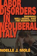 Labor Disorders in Neoliberal Italy di Noelle J. Mole edito da Indiana University Press