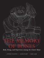 The Memory of Bones di Stephen Houston, David Stuart, Karl Taube edito da University of Texas Press