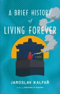 A Brief History of Living Forever di Jaroslav Kalfar edito da Little Brown and Company