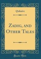 Zadig, and Other Tales (Classic Reprint) di Voltaire edito da Forgotten Books