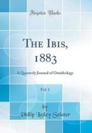 The Ibis, 1883, Vol. 1: A Quarterly Journal of Ornithology (Classic Reprint) di Philip Lutley Sclater edito da Forgotten Books