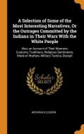 A Selection Of Some Of The Most Interesting Narratives, Or The Outrages Committed By The Indians In Their Wars With The White People di Archibald Loudon edito da Franklin Classics Trade Press