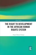 The Right To Development In The African Human Rights System di Serges Djoyou Kamga edito da Taylor & Francis Ltd