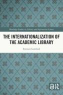 The Internationalization Of The Academic Library di Emmett Lombard edito da Taylor & Francis Ltd