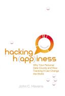 Hacking Happiness: Why Your Personal Data Counts and How Tracking It Can Change the World di John Havens edito da TARCHER JEREMY PUBL