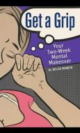 Get a Grip: Your Two-Week Mental Makeover di Belisa Vranich edito da WILEY