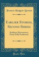 Earlier Stories, Second Series: Kathleen Mavourneen; Pretty Polly Pemberton (Classic Reprint) di Frances Hodgson Burnett edito da Forgotten Books
