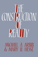 The Construction of Reality di Michael A. Arbib, Mary B. Hesse edito da Cambridge University Press