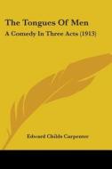 The Tongues of Men: A Comedy in Three Acts (1913) di Edward Childs Carpenter edito da Kessinger Publishing