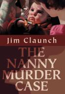 The Nanny Murder Case di Jim Claunch edito da iUniverse