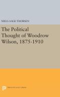 The Political Thought of Woodrow Wilson, 1875-1910 di Niels Aage Thorsen edito da Princeton University Press