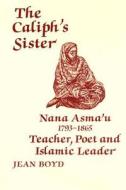The Caliph's Sister: Nana Asma'u, 1793-1865, Teacher, Poet and Islamic Leader di Jean Boyd edito da Routledge